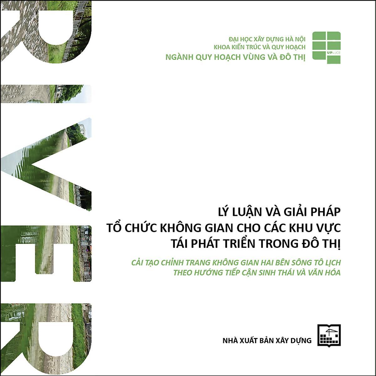 Sách - Lý Luận Và Giải Pháp Tổ Chức Không Gian Cho Các Khu Vực Tái Phát Triển Trong Đô Thị - Cải Tạo Chỉnh Trang Trong Không Gian Hai Bên Sông Tô Lịch Theo Hướng Tiếp Cận Văn Hóa - NXB Xây Dựng