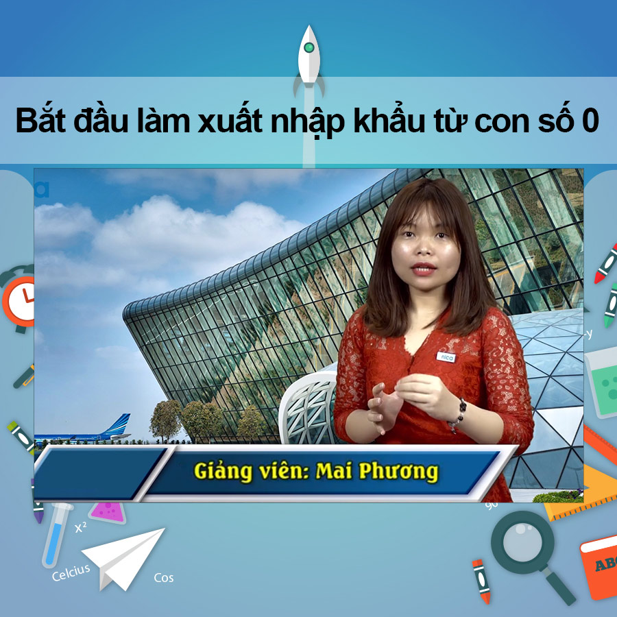 Khóa Học Bắt Đầu Làm Xuất Nhập Khẩu Từ Con Số 0