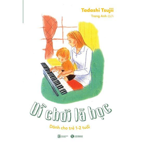 Vì chơi là học: Dành cho trẻ 1 – 2 tuổi - Bản Quyền