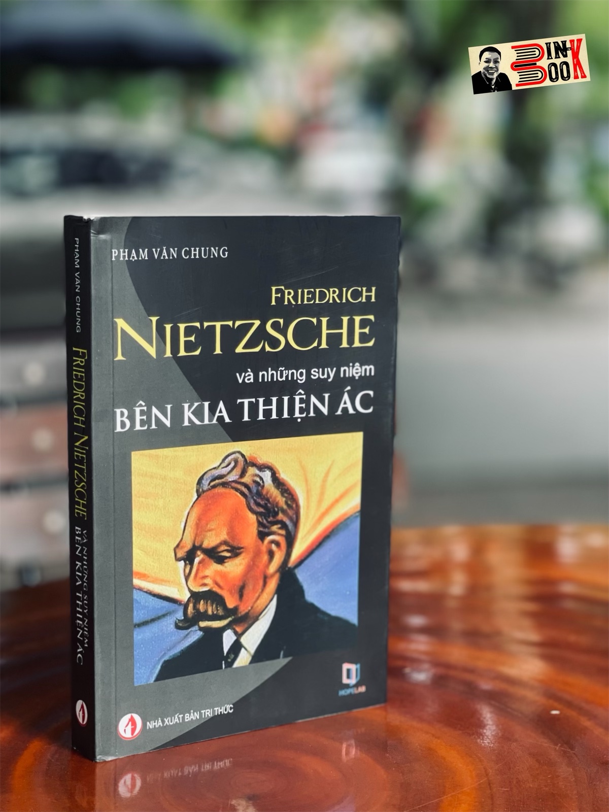 FRIEDRICH NIETZSCHE VÀ NHỮNG SUY NIỆM BÊN KIA THIỆN ÁC - Phạm Văn Chung – NXB Tri Thức (sách tái bản 2022)