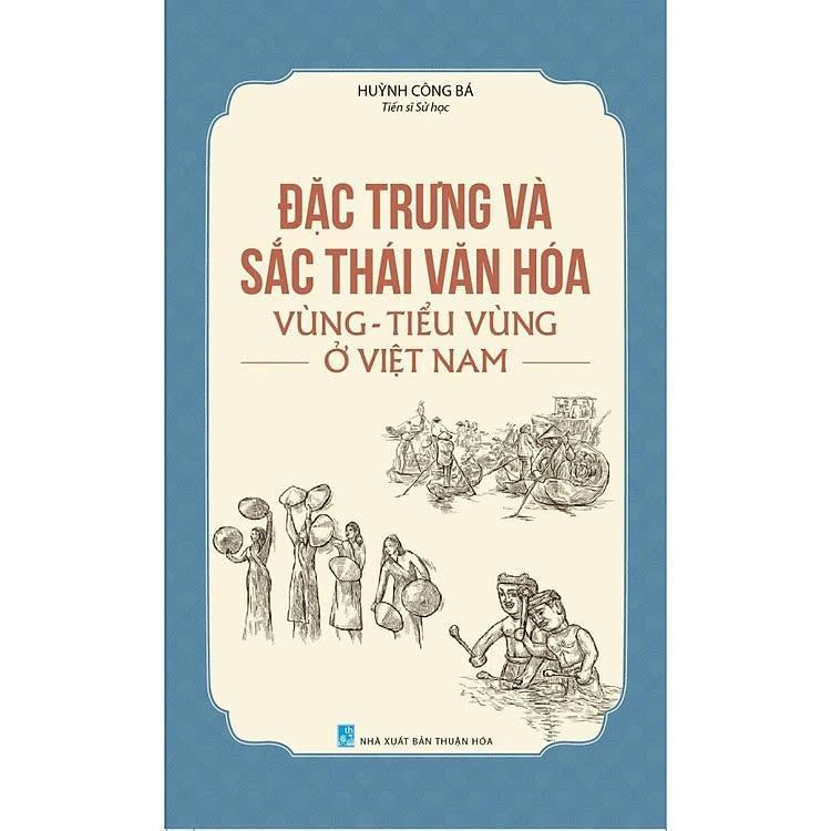 Sách - Đặc Trưng Và Sắc Thái Văn Hóa Vùng - Tiểu Vùng Ở Việt Nam - Huỳnh Công Bá - VIETNAMBOOK