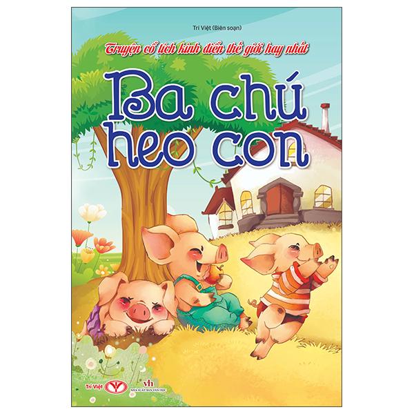Sách - Truyện Cổ Tích Kinh Điển Thế Giới Hay Nhất - Ba Chú Heo Con