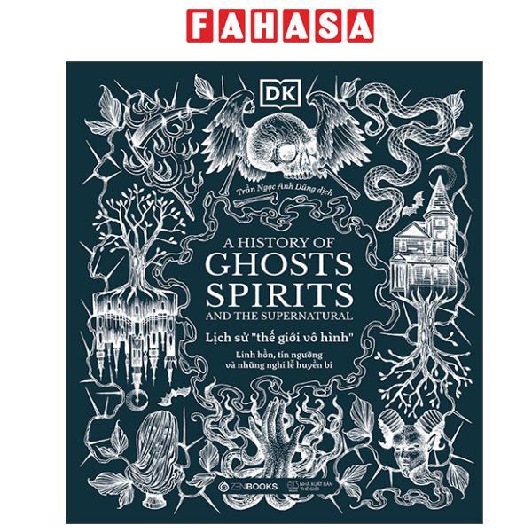 Sách - A History of Ghosts, Spirits and the Supernatural - Lịch Sử Thế Giới Vô Hình - Linh Hồn, Tín Ngưỡng Và Những Nghi Lễ Huyền Bí - Bìa Cứng