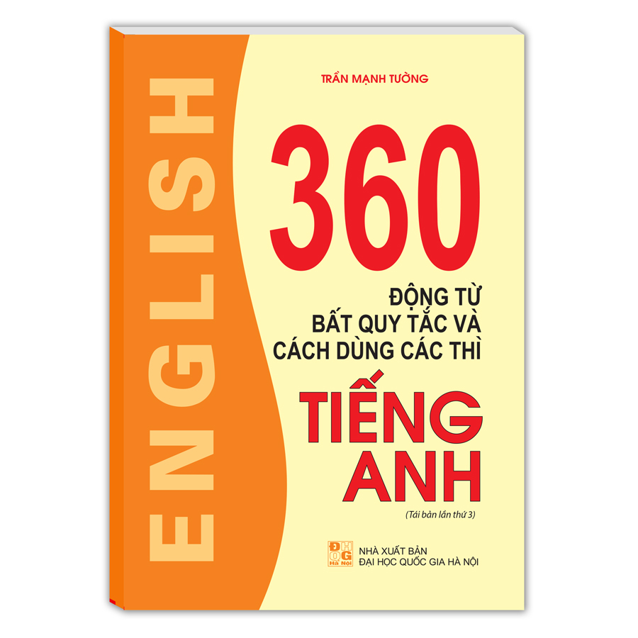 360 Động Từ Bất Quy Tắc Và Cách Dùng Các Thì Tiếng Anh (Tái Bản Lần Thứ 03)