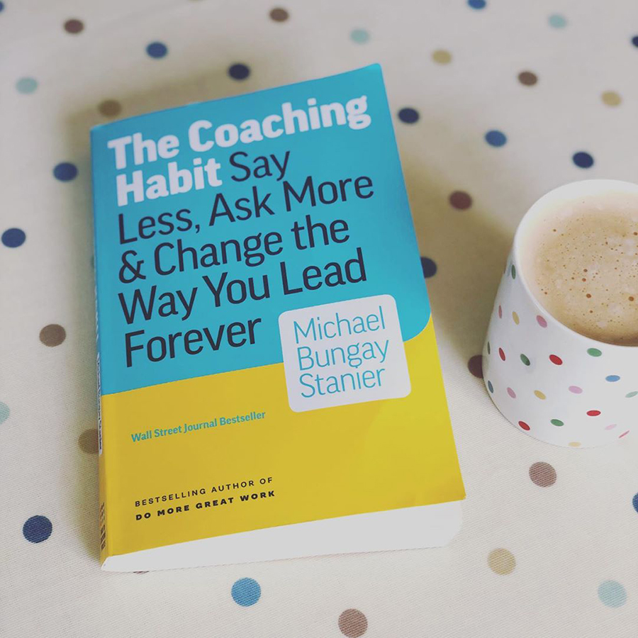 The Coaching Habit : Say Less , Ask More and Change the Way You Lead Forever