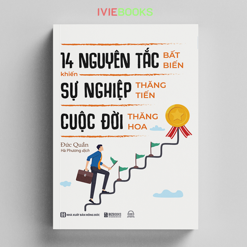 14 Nguyên Tắc Bất Biến Khiến Sự Nghiệp Thăng Tiến Cuộc Đời Thăng Hoa