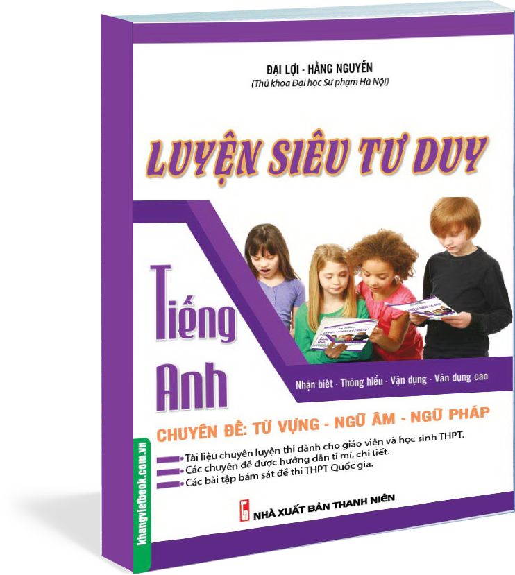 Luyện Siêu Tư Duy Tiếng Anh Chuyên Đề: Từ Vựng - Ngữ Âm - Ngữ Pháp - KV