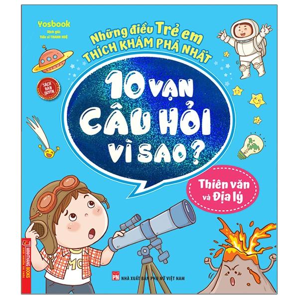 Những Điều Trẻ Em Thích Khám Phá Nhất - 10 Vạn Câu Hỏi Vì Sao - Thiên Văn Và Địa Lý Tái Bản