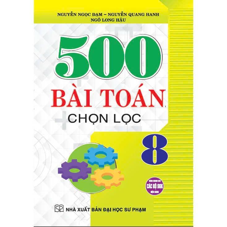 Sách - 500 Bài Toán Chọn Lọc Lớp 8 - Dùng Chung Cho Các Bộ SGK Hiện Hành - Hồng Ân