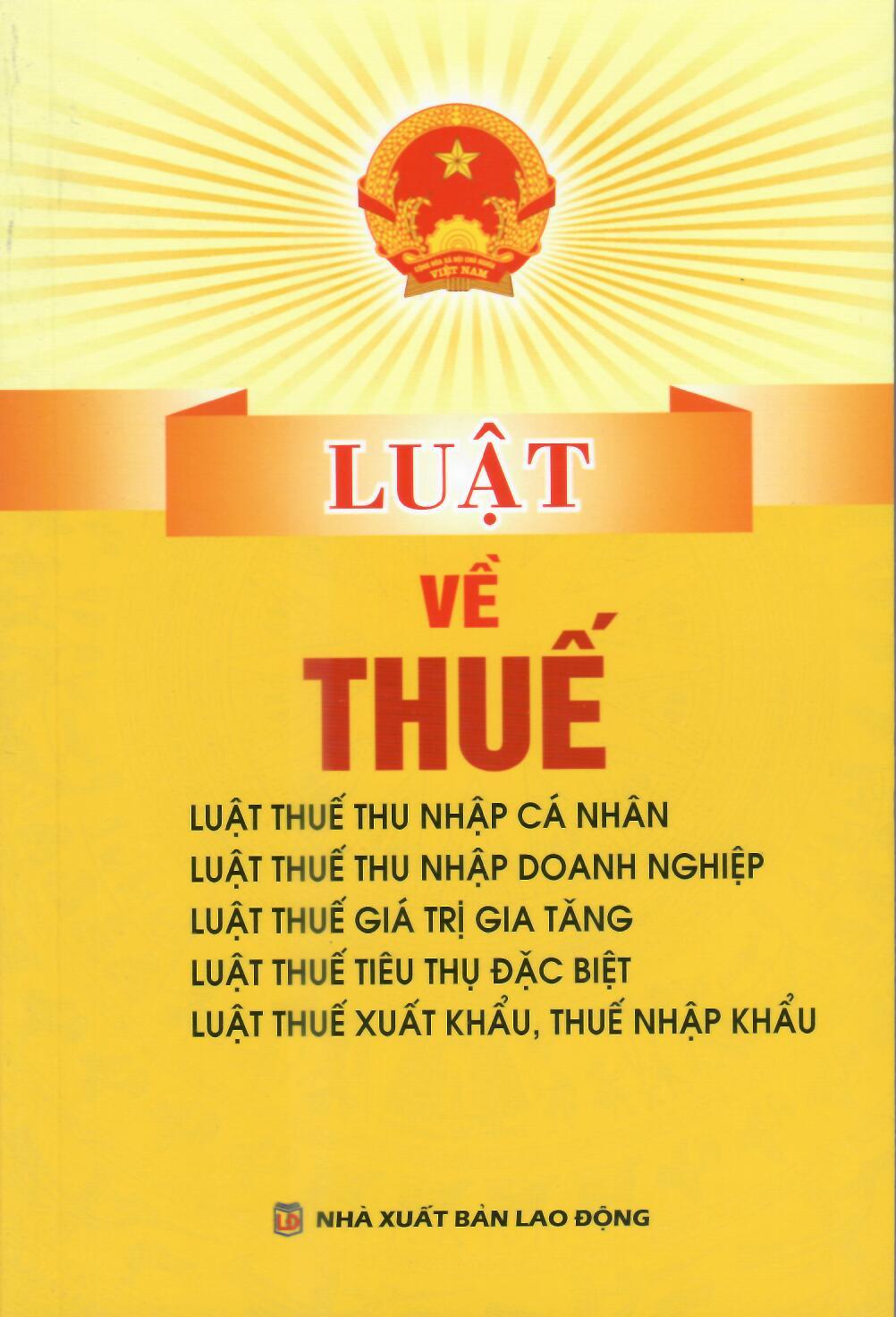 LUẬT VỀ THUẾ (THU NHẬP CÁ NHÂN, DOANH NGHIỆP, GTGT, TIÊU THỤ ĐẶC BIỆT, XUẤT-NHẬP KHẨU)