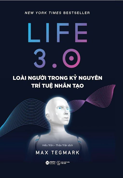 Life 3.0 – Loài Người Trong Kỷ Nguyên Trí Tuệ Nhân Tạo