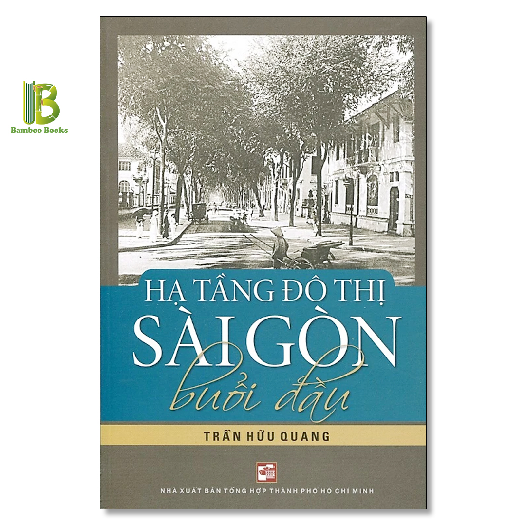 Sách - Hạ Tầng Đô Thị Sài Gòn Buổi Đầu - Trần Hữu Quang - NXB Tổng Hợp