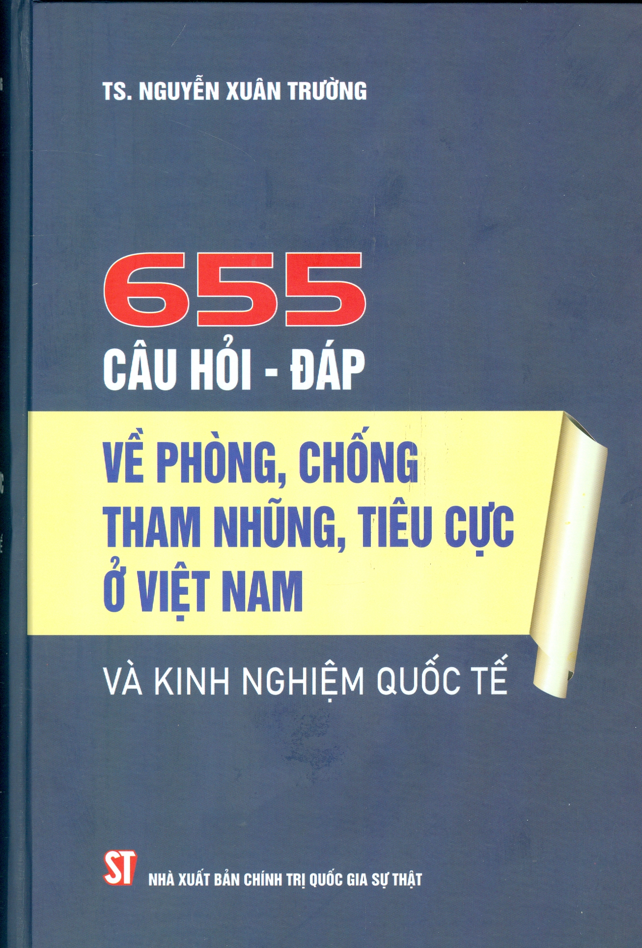 655 CÂU HỎI - ĐÁP VỀ PHÒNG, CHỐNG THAM NHŨNG, TIÊU CỰC Ở VIỆT NAM VÀ KINH NGHIỆM QUỐC TẾ (Bìa cứng)