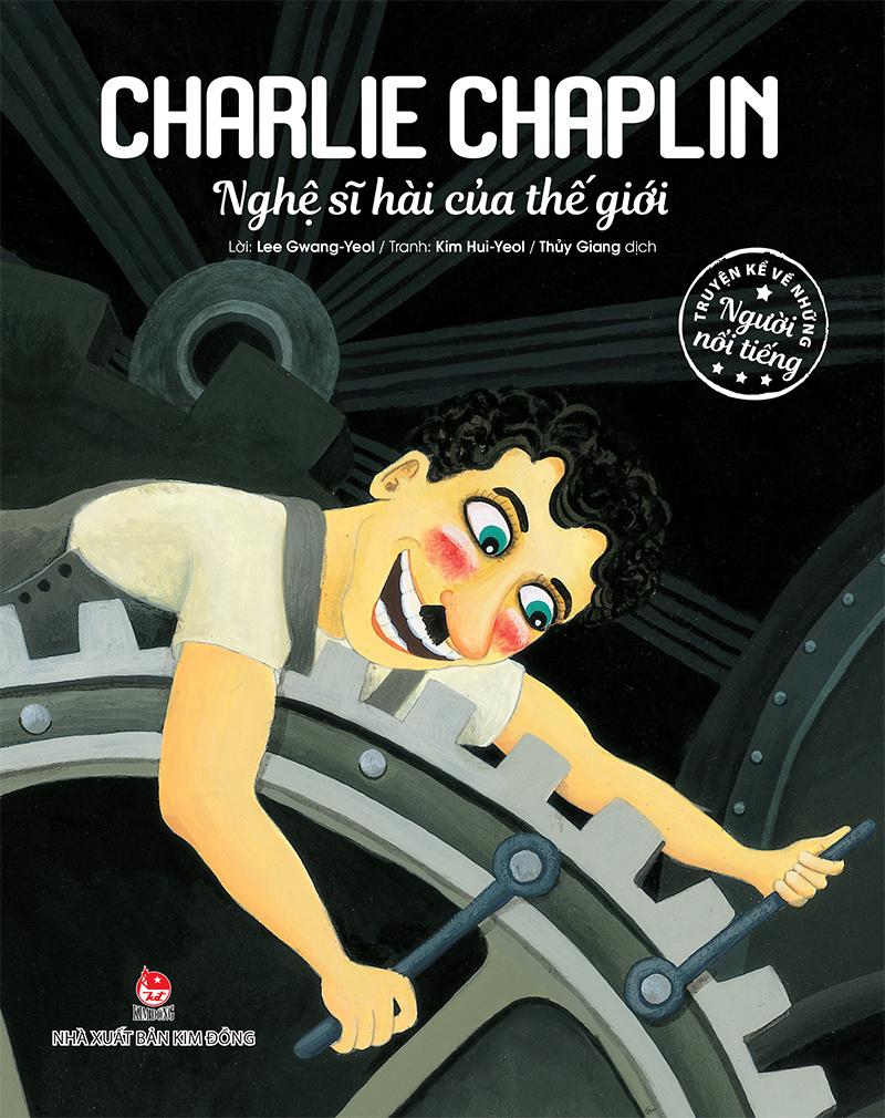 Kim Đồng - Truyện kể về những người nổi tiếng - Charlie Chaplin - Nghệ sĩ hài của thế giới