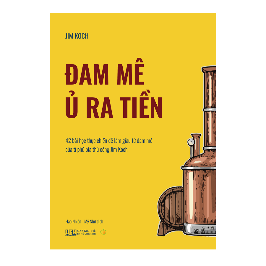 Đam mê ủ ra tiền - 42 bài học thực chiến để làm giàu từ đam mê của tỉ phú bia thủ công Jim Koch