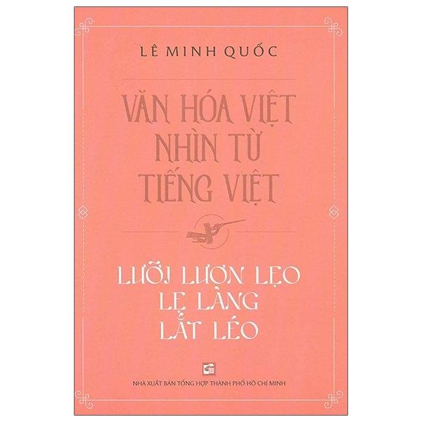 Văn Hóa Việt Nhìn Từ Tiếng Việt - Lưỡi Lươn Lẹo Lẹ Làng Lắt Léo