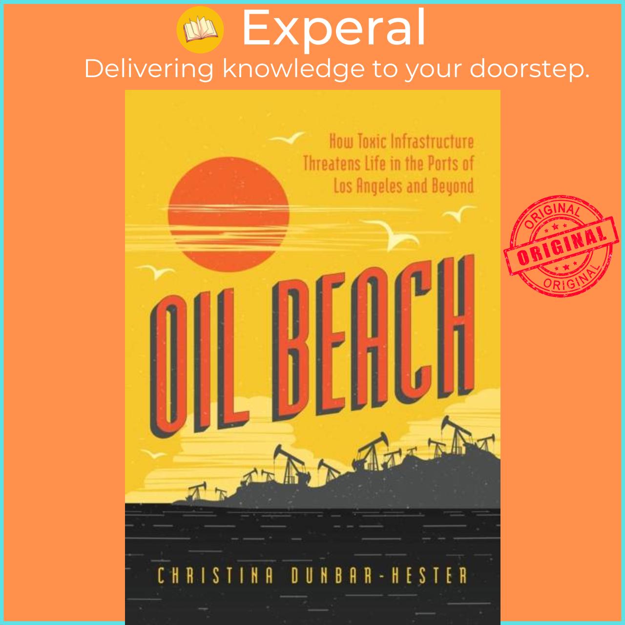 Sách - Oil Beach - How Toxic Infrastructure Threatens Life in the Por by Christina Dunbar-Hester (UK edition, paperback)