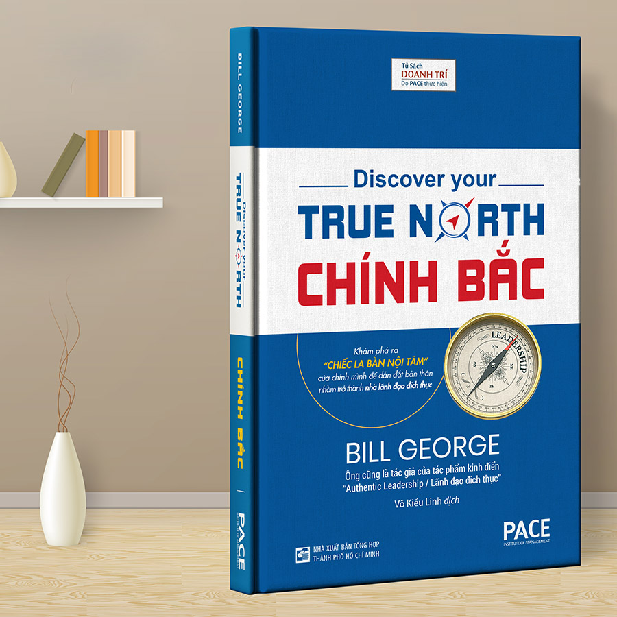 Sách PACE Books - Chính Bắc (Discover Your True North) - Khám phá ra “Chiếc La Bàn nội tâm” của chính mình để dẫn dắt bản thân nhằm trở thành nhà lãnh đạo đích thực - Bill George