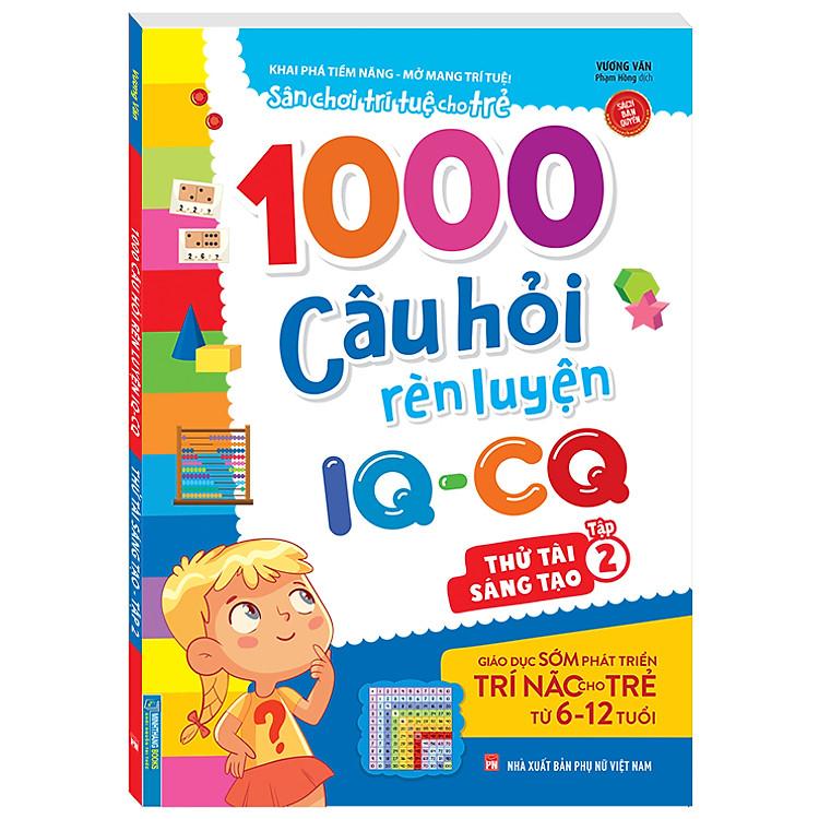 1000 câu hỏi rèn luyện IQ - CQ - Phát huy trí tưởng tượng tập 2 (6-12 tuổi) (Sách bản quyền)
