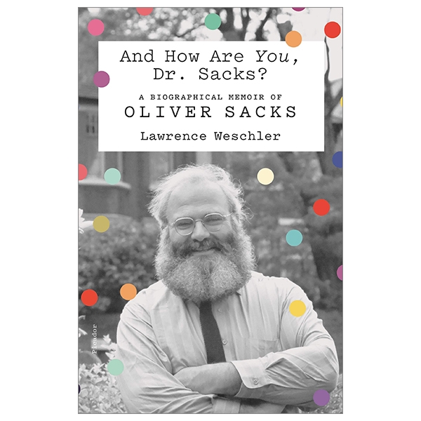 And How Are You, Dr. Sacks?: A Biographical Memoir Of Oliver Sacks