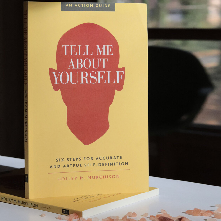 Tell Me About Yourself : Six Steps for Accurate and Artful Self-Definition (An Action Guide)