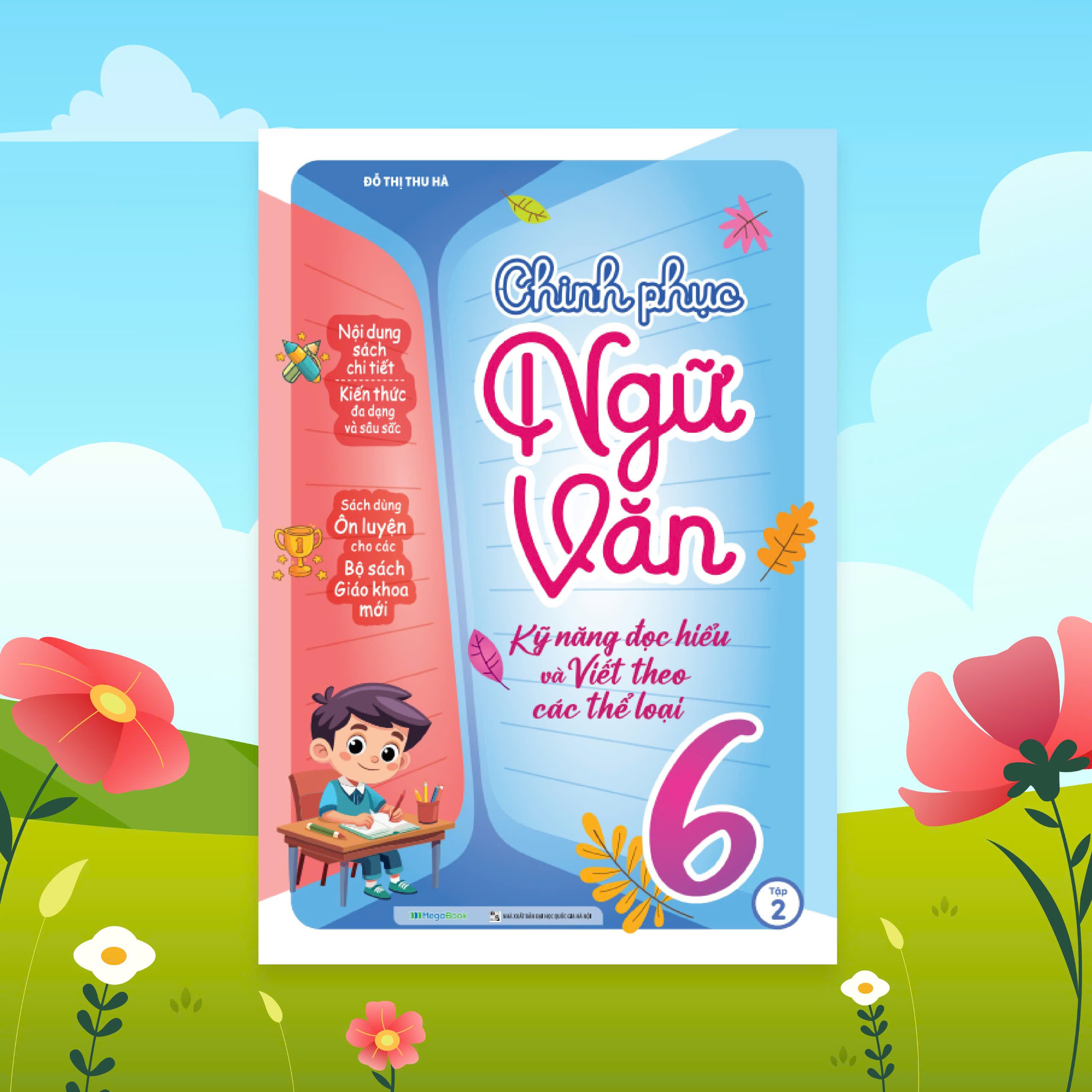 Chinh Phục Ngữ Văn - Kỹ Năng Đọc Hiểu Và Viết Theo Các Thể Loại Lớp 6