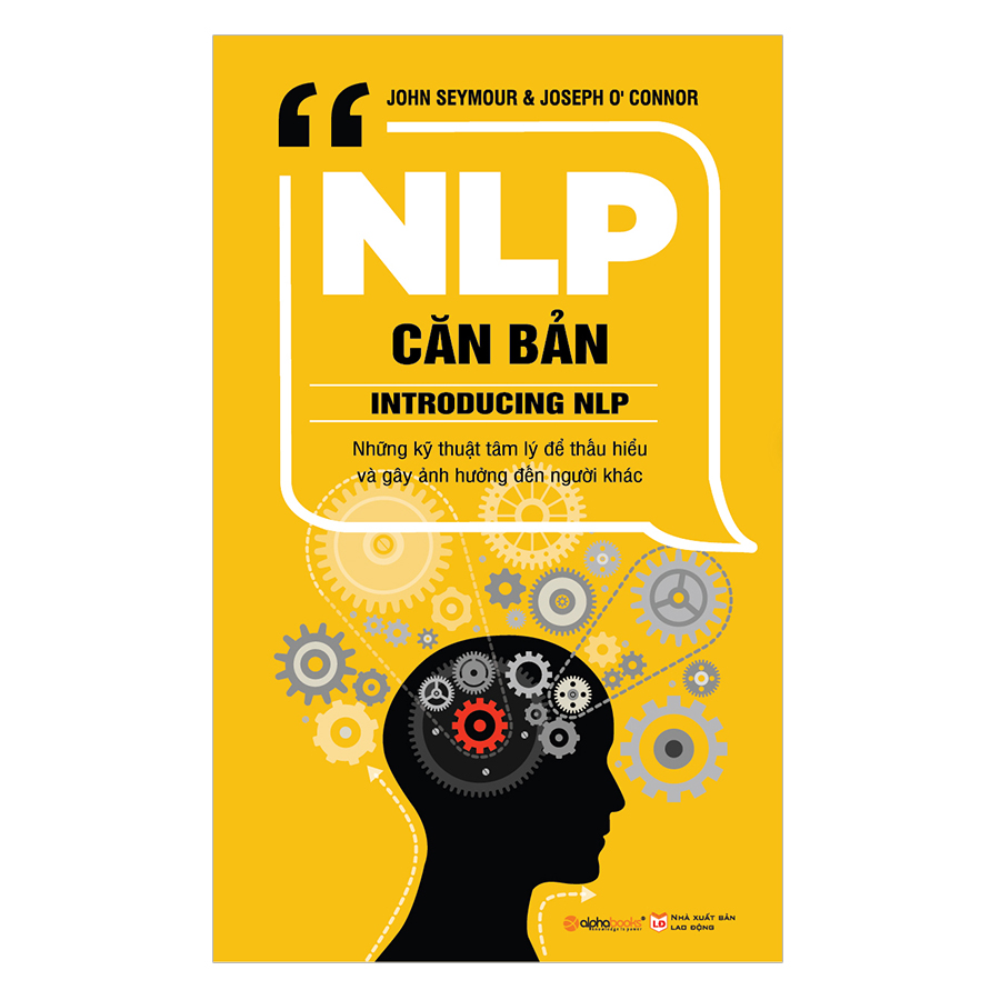 NLP Căn Bản - Những Kỹ Thuật Tâm Lý Để Thấu Hiểu Và Gây Ảnh Hưởng Đến Người Khác