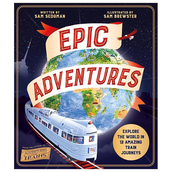 Sách ngoại văn: Epic Adventures - Explore The World In 12 Amazing Train Journeys