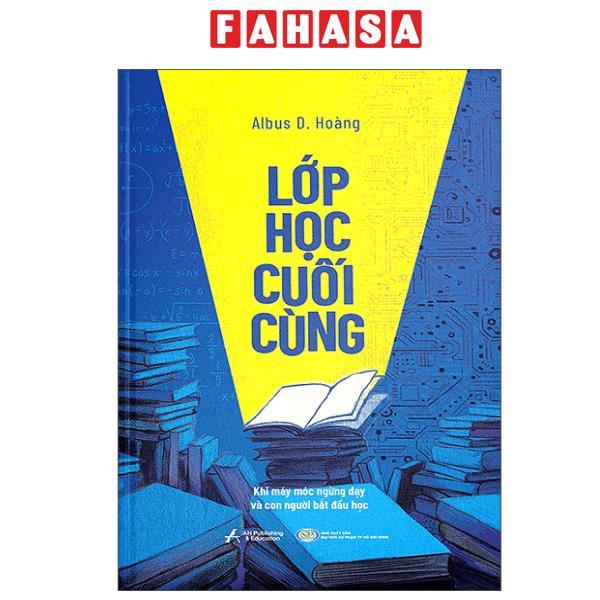 Sách - Lớp Học Cuối Cùng - Khi Máy Móc Ngừng Dạy Và Con Người Bắt Đầu Học