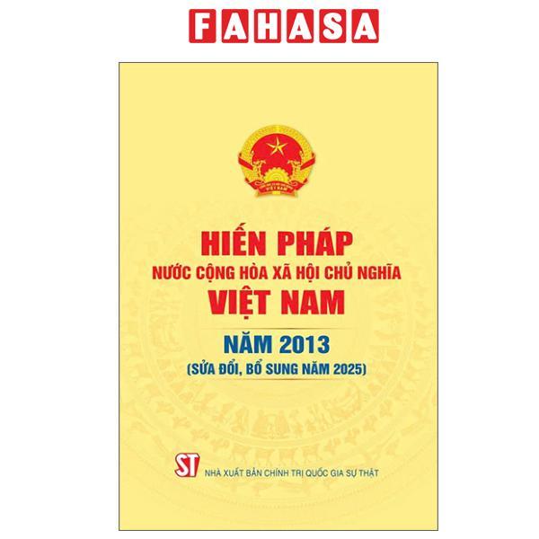 Sách - Hiến Pháp Nước Cộng Hòa Xã Hội Chủ Nghĩa Việt Nam Năm 2013 (Sửa Đổi, Bổ Sung Năm 2025)