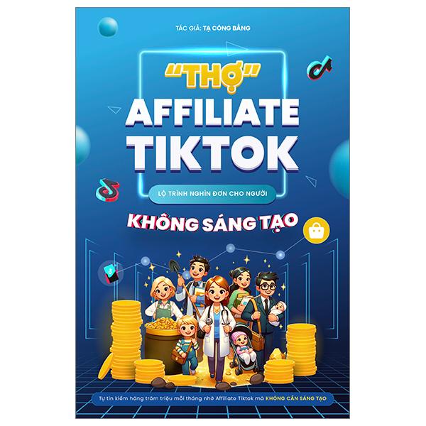 &quot;Thợ&quot; Affiliate Tiktok - Lộ Trình Nghìn Đơn Cho Người Không Sáng Tạo