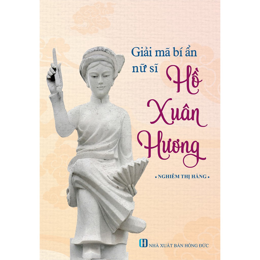 Giải mã bí ẩn nữ sĩ Hồ Xuân Hương ( Nghiêm Thị Hằng)