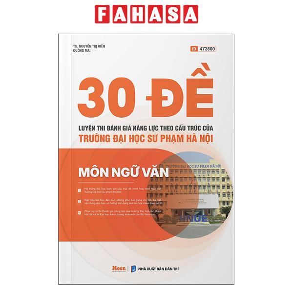 Sách - 30 Đề Luyện Thi Đánh Giá Năng Lực Theo Cấu Trúc Của Trường Đại Học Sư Phạm Hà Nội - Môn Ngữ Văn
