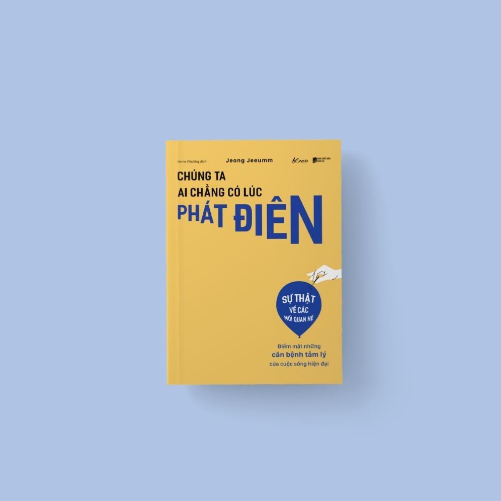 Chúng Ta Ai Chẳng Có Lúc Phát Điên - Điểm Mặt Những Căn Bệnh Tâm Lý Của Cuộc Sống Hiện Đại - Bản Quyền