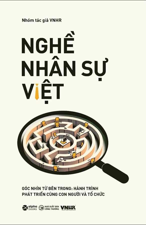 Nghề Nhân Sự Việt - Góc Nhìn Từ Bên Trong: Hành Trình Phát Triển Cùng Con Người Và Tổ Chức