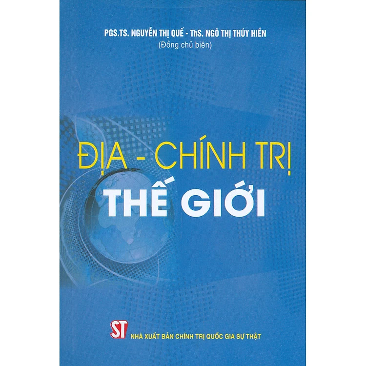 ĐỊA - CHÍNH TRỊ THẾ GIỚI - PGS.TS. Nguyễn Thị Quế - ThS. Ngô Thị Thúy Hiền (Đồng chủ biên) - (bìa mềm)