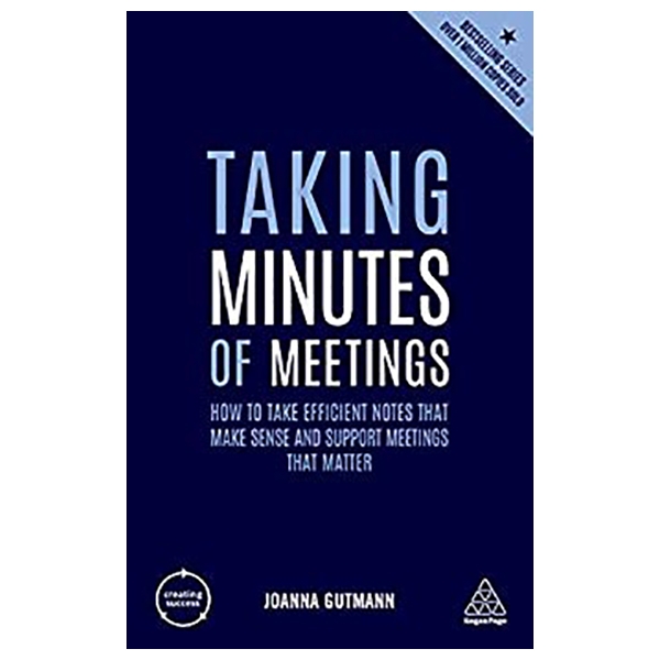 Taking Minutes of Meetings: How to Take Efficient Notes that Make Sense and Support Meetings that Matter