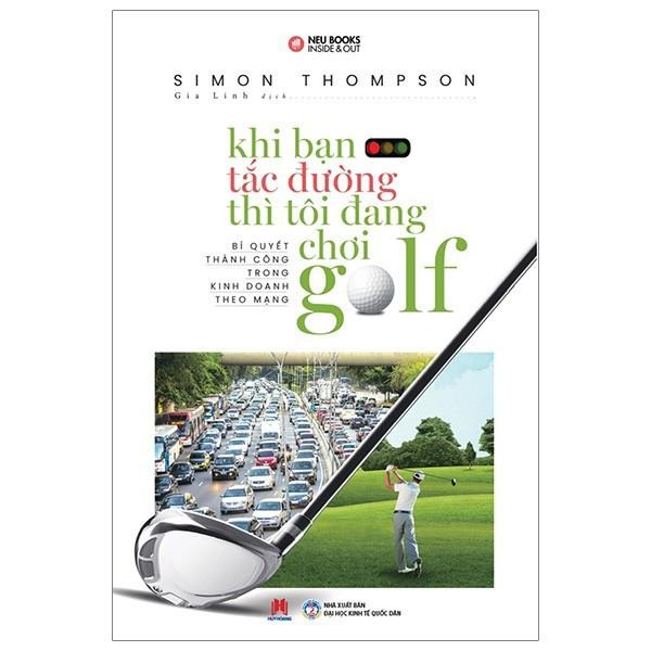 Sách - Khi Bạn Tắc Đường Thì Tôi Đang Chơi Golf (Tái Bản) - Simon Thompson - Huy Hoàng