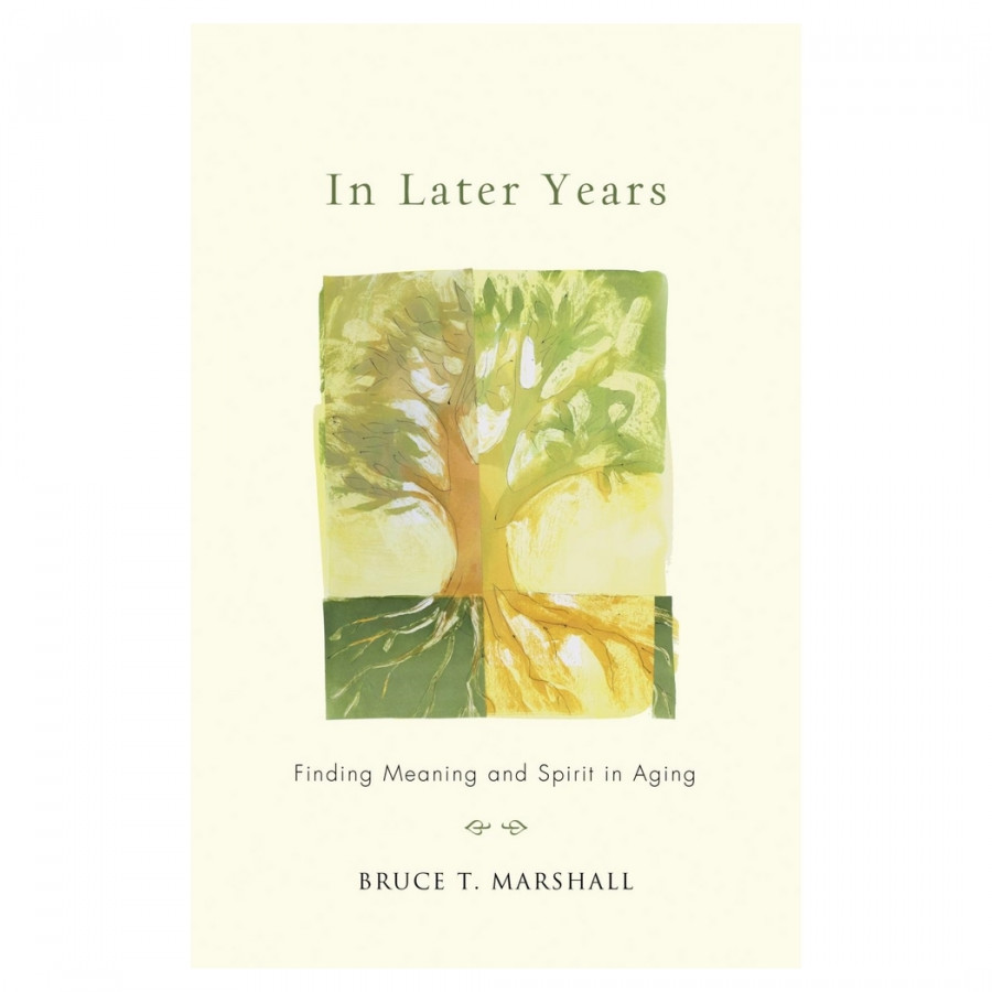 In Later Years: Finding Meaning And Spirit In Aging