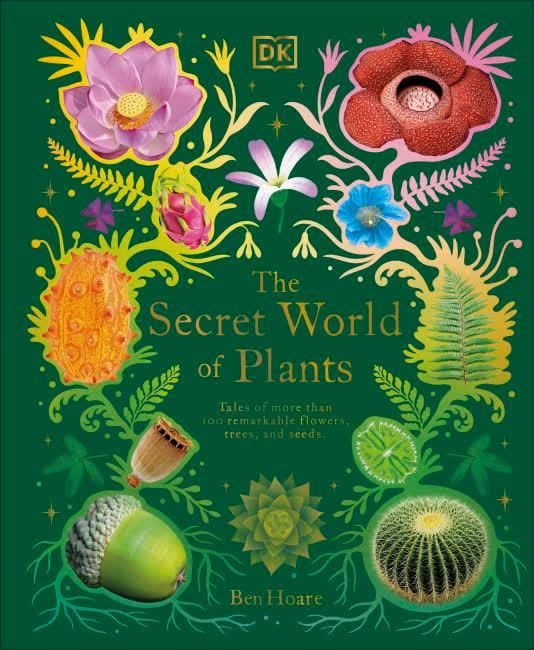 The Secret World of Plants : Tales of More Than 100 Remarkable Flowers, Trees, and Seeds