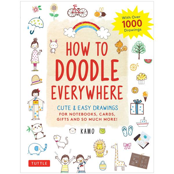 How To Doodle Everywhere : Cute &amp; Easy Drawings For Notebooks, Cards, Gifts And So Much More