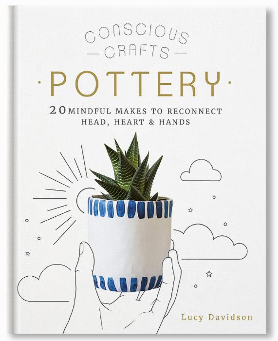 Conscious Crafts: Pottery : 20 mindful makes to reconnect head, heart & hands