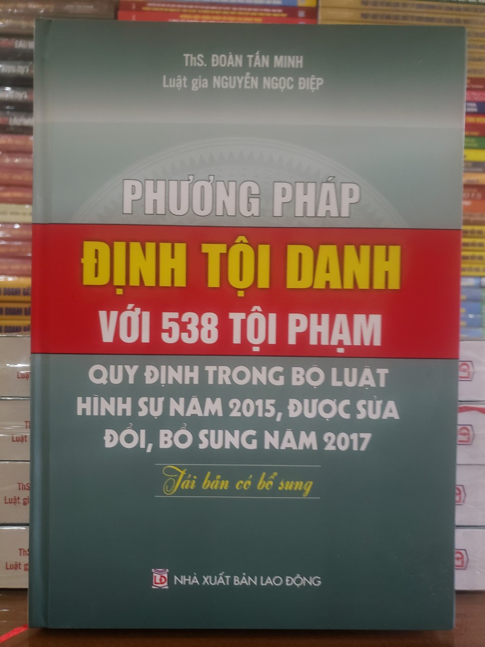 Phương Pháp Định Tội Danh Với 538 Tội Phạm Quy Định Trong Bộ Luật Hình Sự Năm 2015, Được Sửa Đổi, Bổ Sung Năm 2017 (Tái Bản Có Bổ Sung)