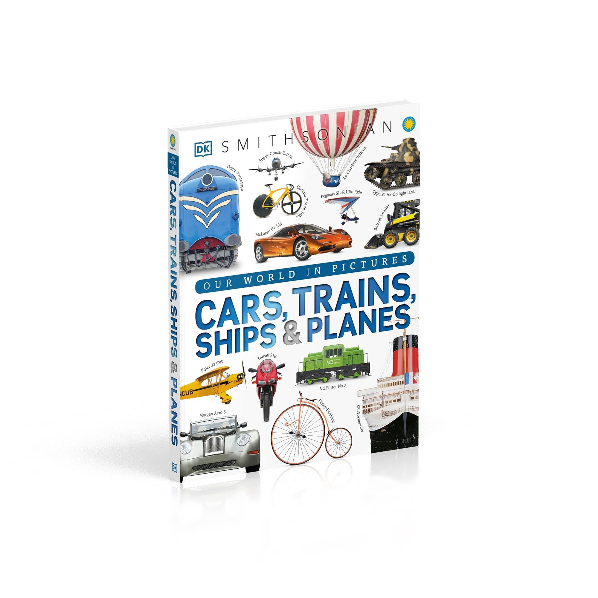 Cars, Trains, Ships, And Planes: A Visual Encyclopedia Of Every Vehicle (DK Our World In Pictures)