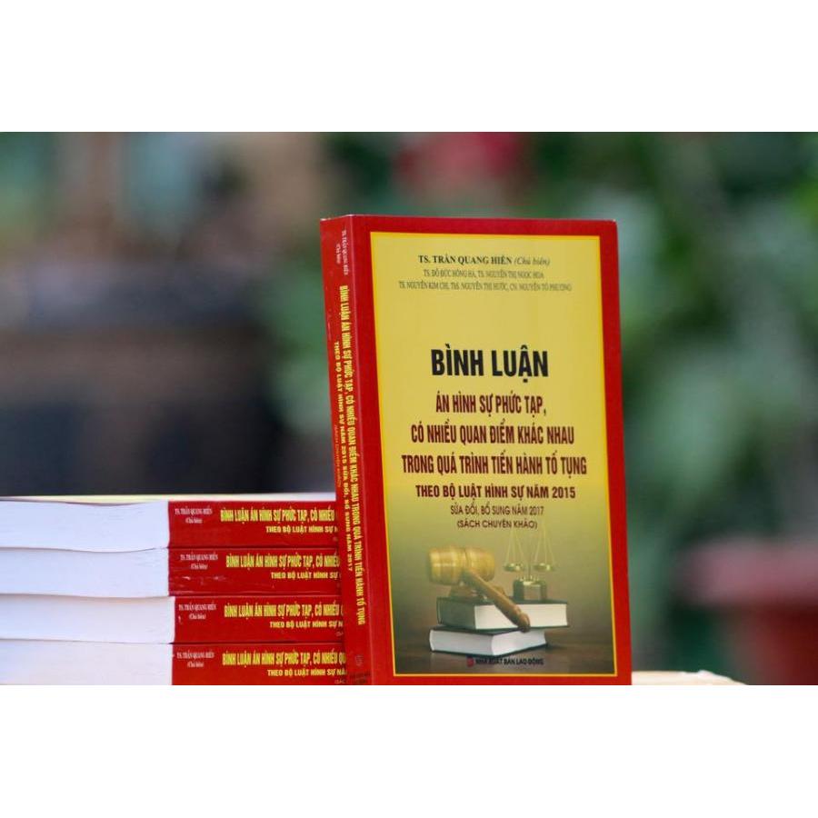 Bình luận án hình sự phức tạp, có nhiều quan điểm khác nhau trong quá trình tiến hành tố tụng theo bộ luật hình sự năm 2015 sửa đổi, bổ sung năm 2017 (Sách chuyên khảo)