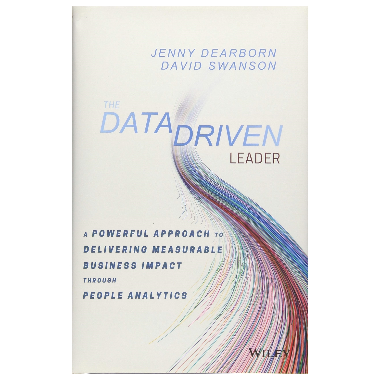The Data Driven Leader: A Powerful Approach To Delivering Measurable Business Impact Through People Analytics