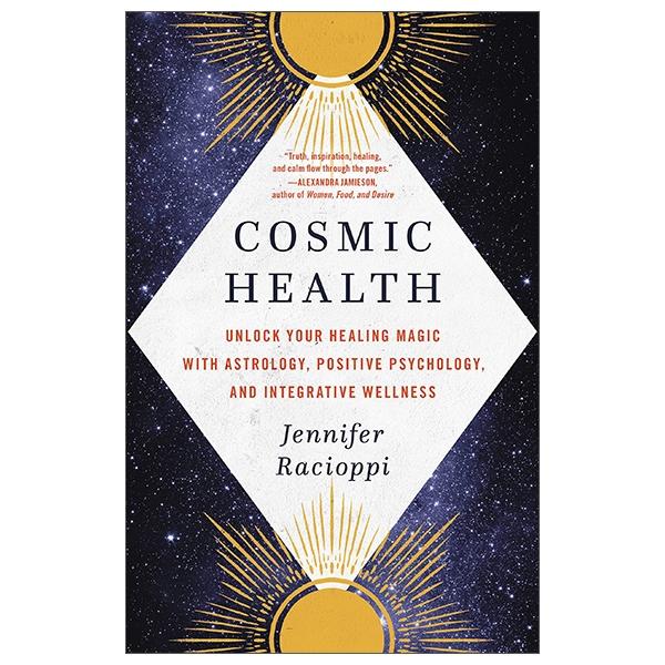 Cosmic Health: Unlock Your Healing Magic With Astrology, Positive Psychology, And Integrative Wellness