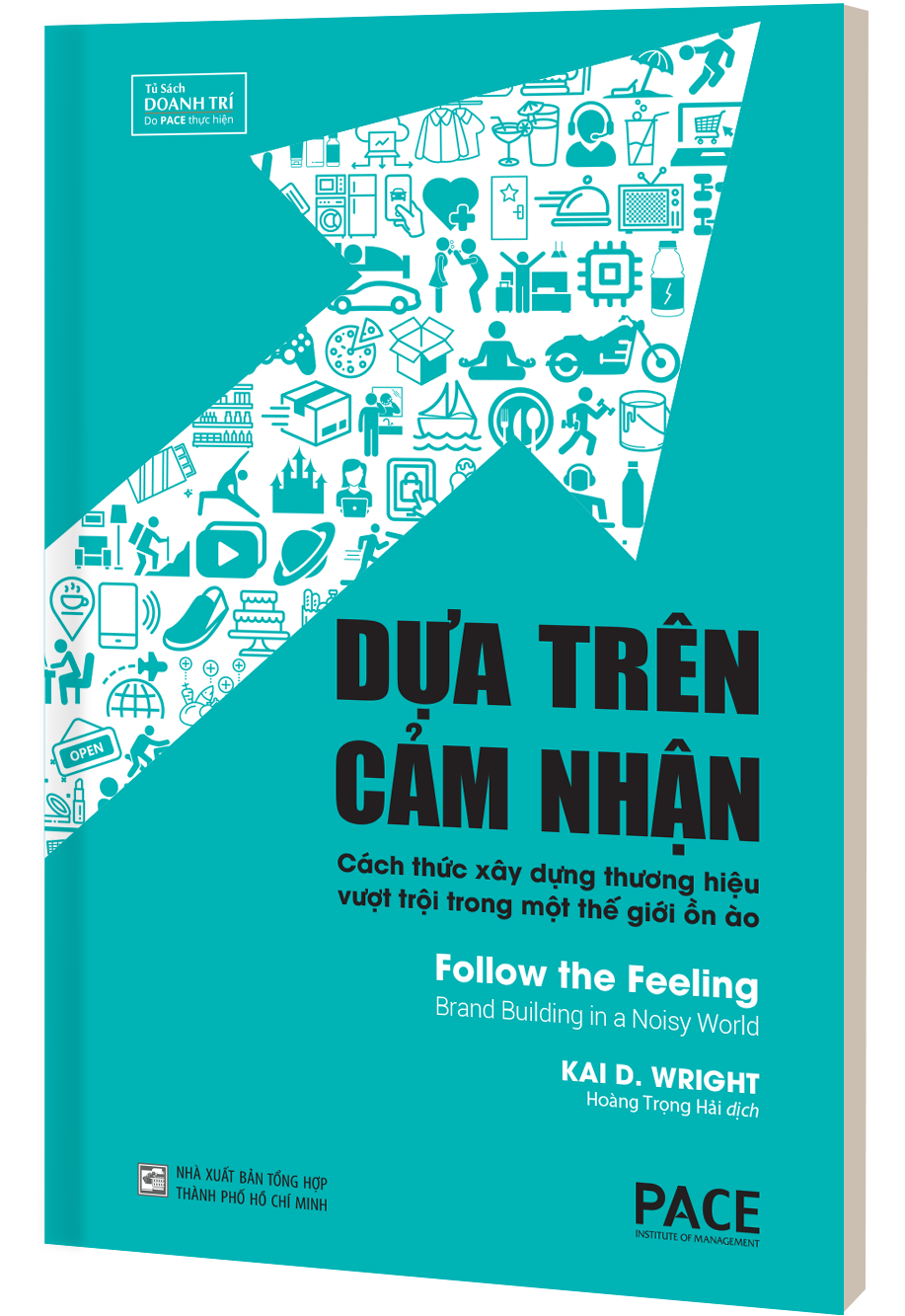 Dựa Trên Cảm Nhận (Follow the Feeling) - Công thức năm thành phần để xây dựng một thương hiệu có sức lan tỏa - Kai D. Wright - PACE Books