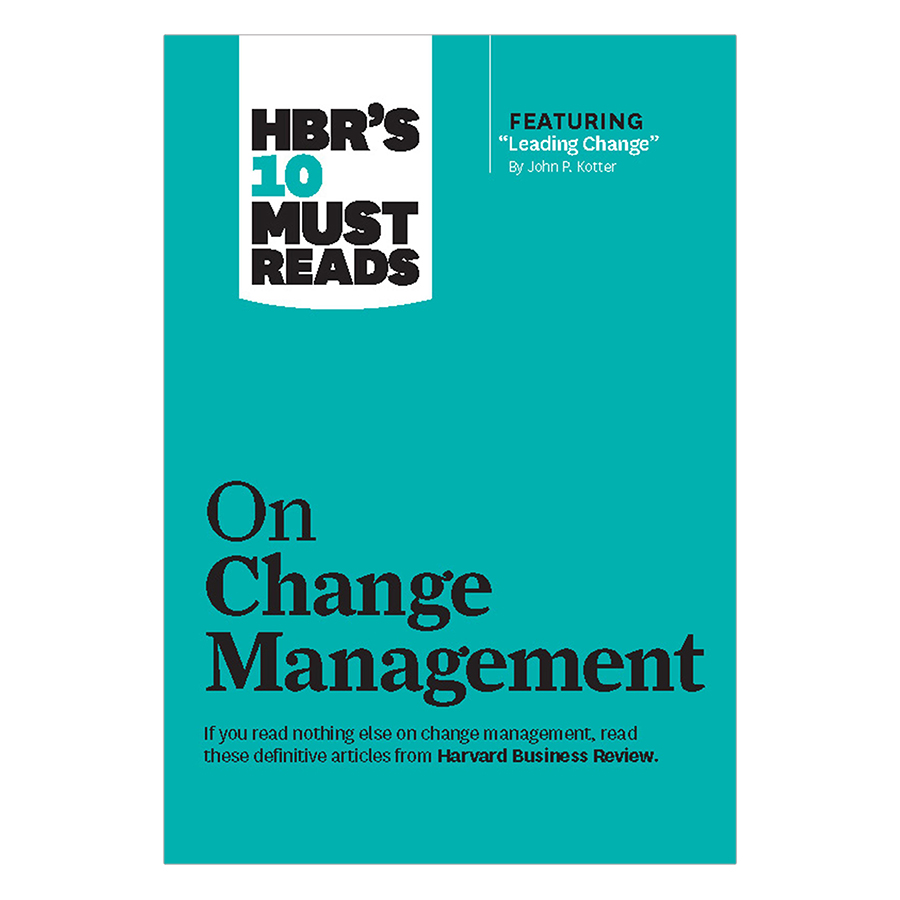 HBR's 10 Must Reads on Change Management (including featured article “Leading Change,” by John P. Kotter)