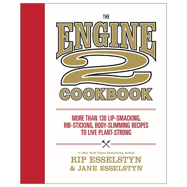 The Engine 2 Cookbook: More Than 130 Lip-Smacking, Rib-Sticking, Body-Slimming Recipes To Live Plant-Strong